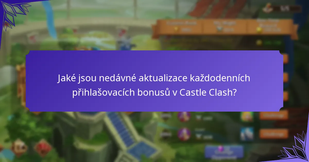 Jaké jsou nedávné aktualizace každodenních přihlašovacích bonusů v Castle Clash?